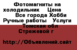 Фотомагниты на холодильник! › Цена ­ 1 000 - Все города Хобби. Ручные работы » Услуги   . Томская обл.,Стрежевой г.